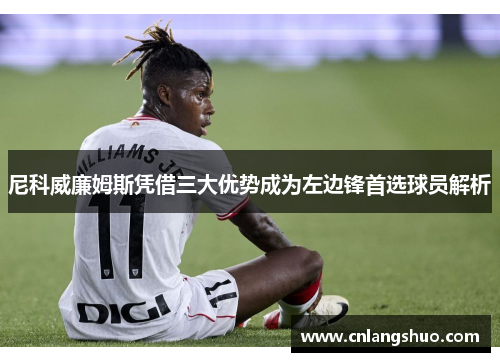 尼科威廉姆斯凭借三大优势成为左边锋首选球员解析
