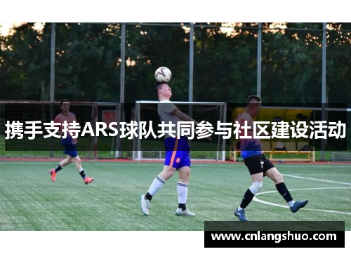 携手支持ARS球队共同参与社区建设活动