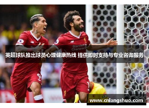 英超球队推出球员心理健康热线 提供即时支持与专业咨询服务