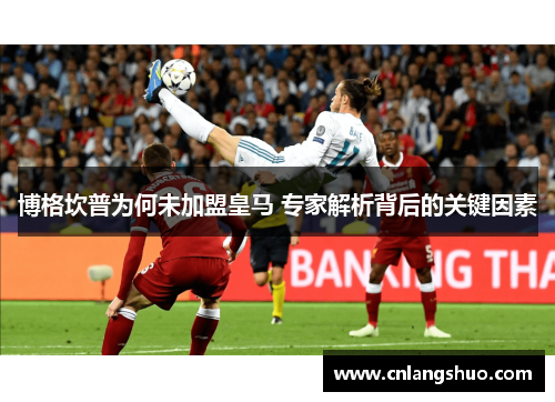 博格坎普为何未加盟皇马 专家解析背后的关键因素