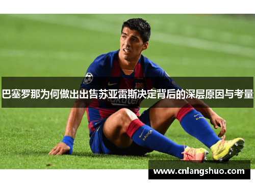 巴塞罗那为何做出出售苏亚雷斯决定背后的深层原因与考量 巴塞罗那为何做出出售苏亚雷斯决定背后的深层原因与考量