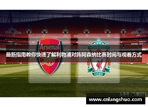 最新指南教你快速了解利物浦对阵阿森纳比赛时间与观看方式